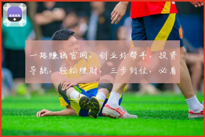 一路赚钱官网，创业好帮手，投资导航，轻松理财，三步到位，必看攻略，投资无忧。